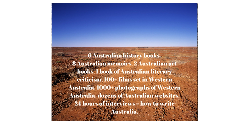 6 Australian history books, 6 Australian memoirs, 100+ films set in Western Australia, 1000+ photographs taken in Western Australia, 24 hours of interviews = how I was able to write Australia. (1)